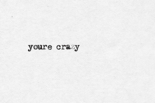 youre crazy