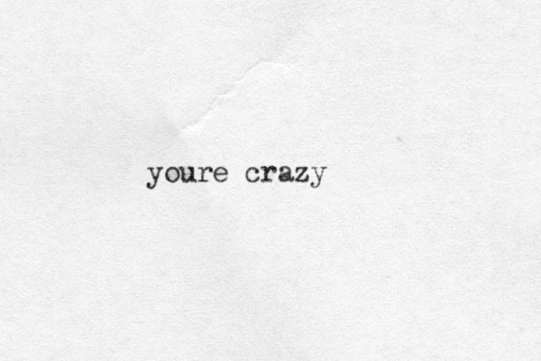 youre crazy