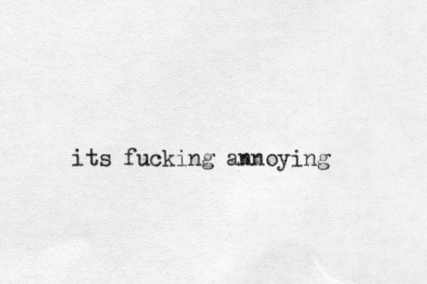 its fucking annoying