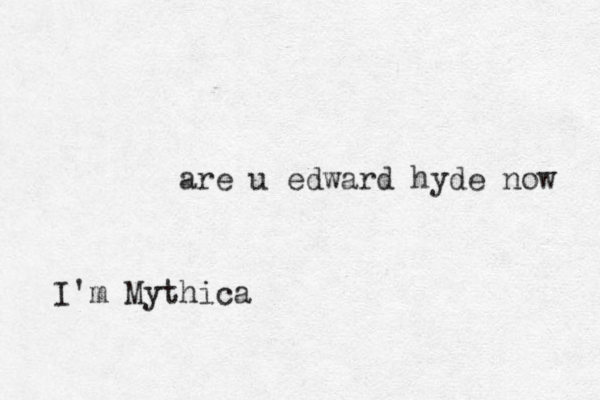 are u edward hyde now I'm Mythica