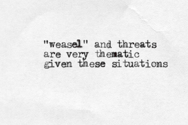 "weasel" and threats are very thematic given these situations 