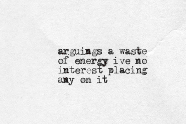arguings a waste of energy ive no interest placing any on it