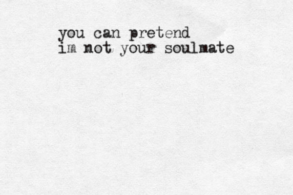 you can pretend im not your soulmate