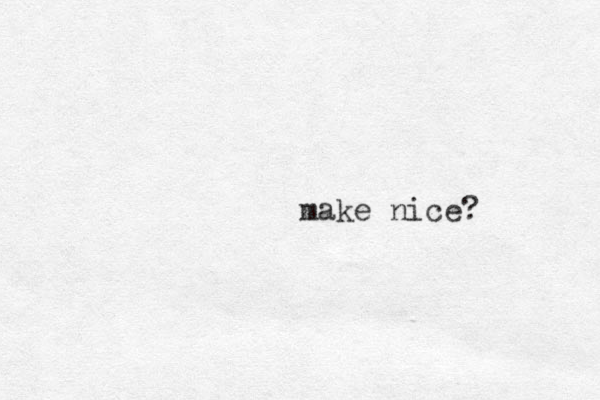 make nice?