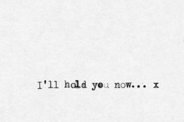 I'll hold you now... x 