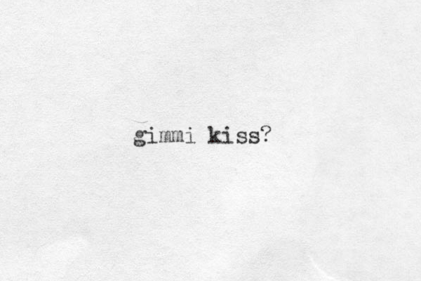 gimmi kiss?