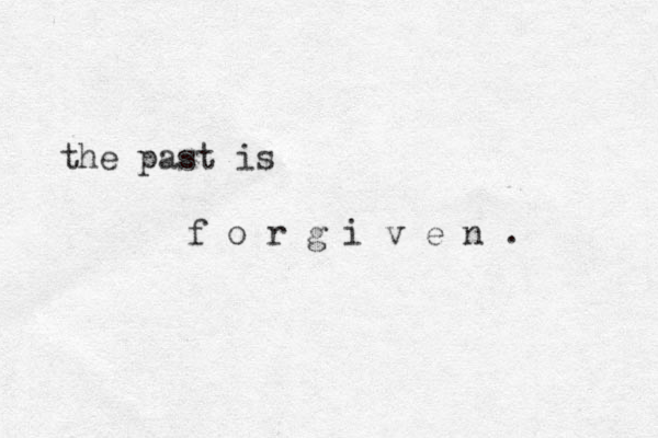the past is f o r g i v e n . 