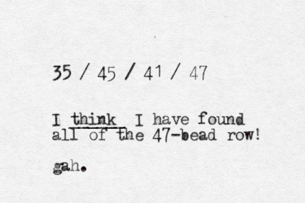 35 / 45 / 41 / 47 I think ______ I have found all of the 47-bead row! gah.