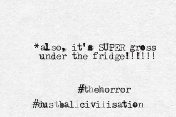 *also, it's SUPER gross under the fridge!!!!!! #thehorror #dustballcivilisation 