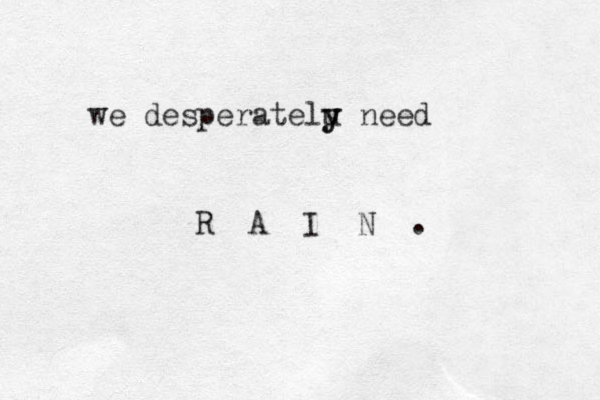 we desperatelu y y need R A I N . 