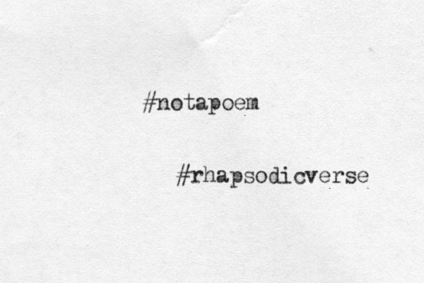 #notapoem #rhapsodicverse 
