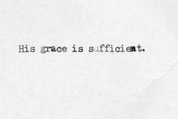 His grace is sufficient.