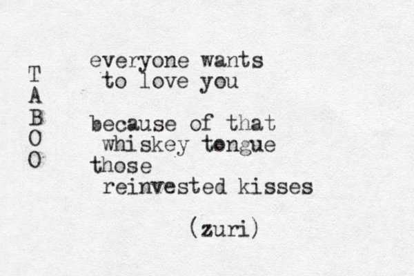 everyone wants to love you because of that whiskey tongue those reinvested kisses (zuri) T A B O O 