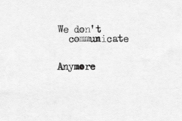 We don't communicate Anymore