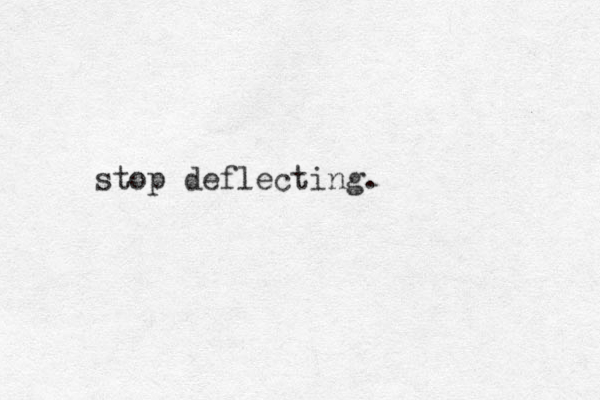 stop deflecting.