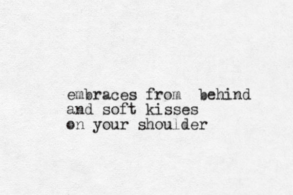 embraces from behind and soft kisses on your shoulder