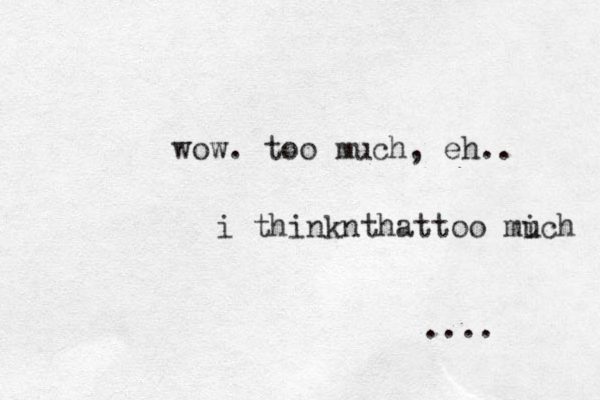 wow. too much , eh.. i thinknthattoo mich u .... 