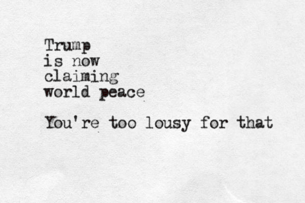 Trump is now claiming world peace You're too lousy for that 