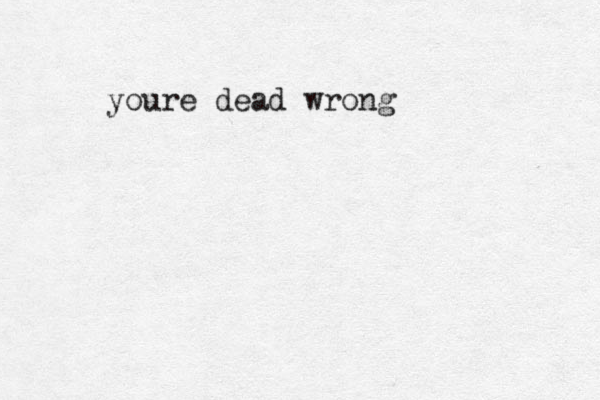 youre dead wrong