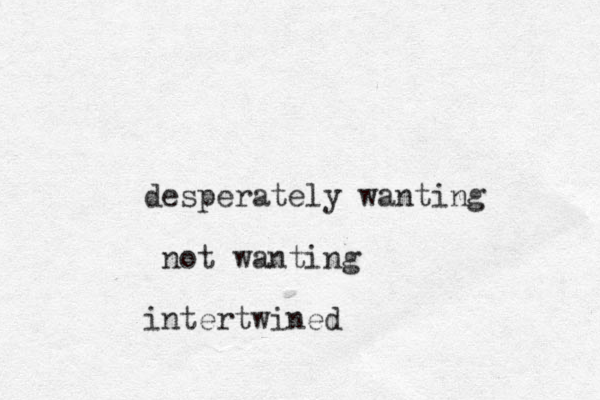 desperately wanting not wanting intertwined