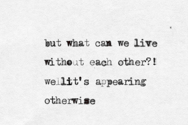 but what can we live without each other?! well t t i i 's appearing otherwise 