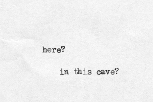 here? in this cave?