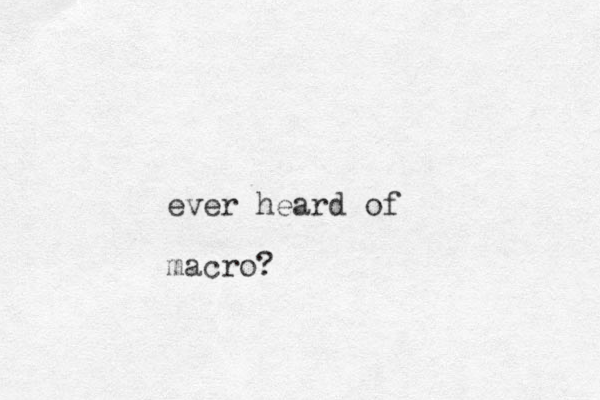 ever heard of macro?