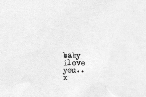 baby ilove you.. x