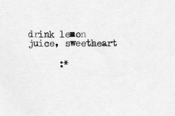 :* drink lemon juice , sweetheart