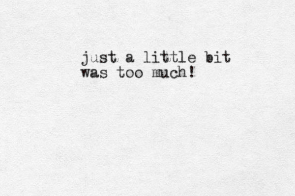 just a little bit was too much!