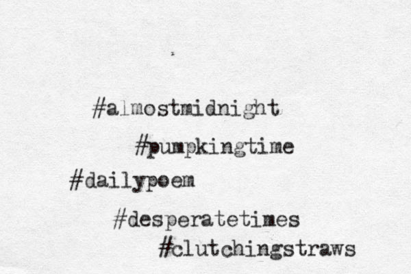 #almost midnight #pumpkingtime #dailypoem #desperatetimes #clutchingstraws 