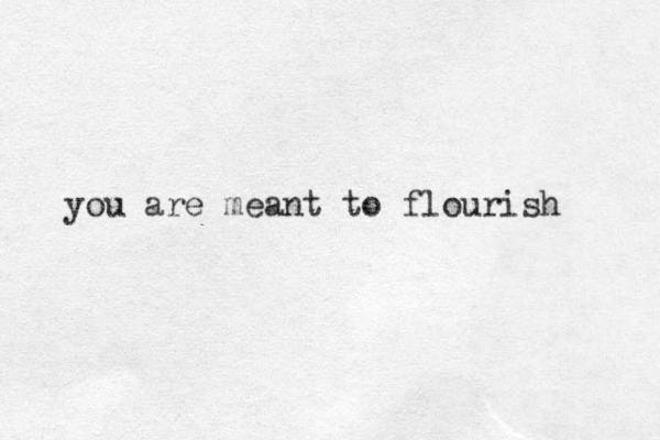 you are meant to flourish 