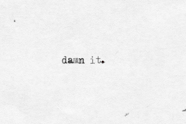 damn it.