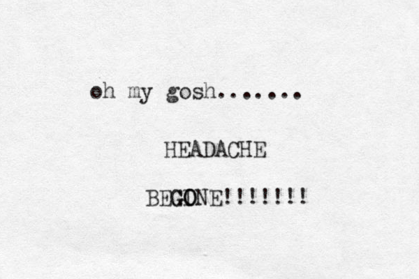 oh my gosh....... HEADACHE BEGINE O G G GO !!!!!!! 