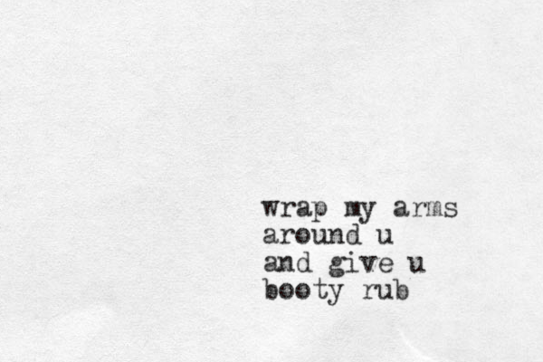 wrap my arms around u and give u booty rub
