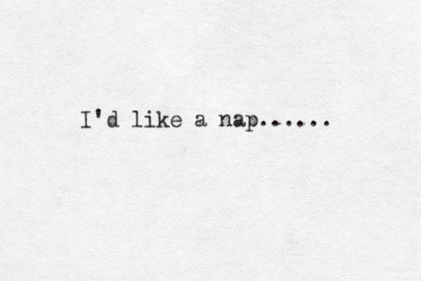 I'd like a nap...... 