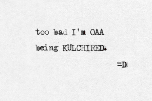 too bad I'm OAA being KULCHIRED. =D 
