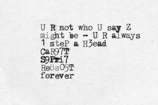 U R not who U say Z might be - U R always 1 steP a H3ead CaR97T S9Pri7 Re8s05T forever