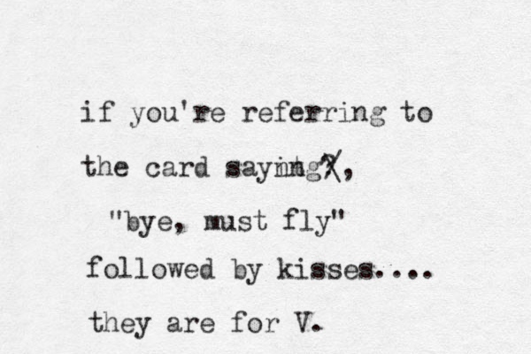 if you're referring to the card saynt ing? / \, "bye, must fly" followed by kisses.... they are for V. 
