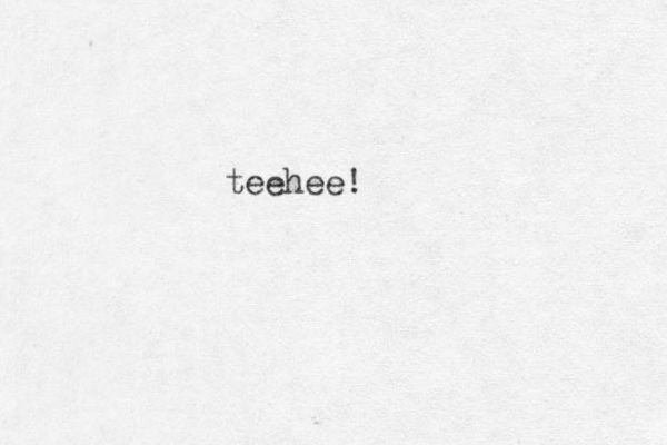 teehee!