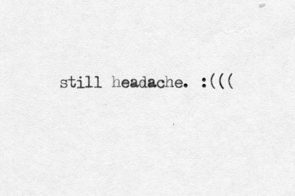 still headache. :((( 