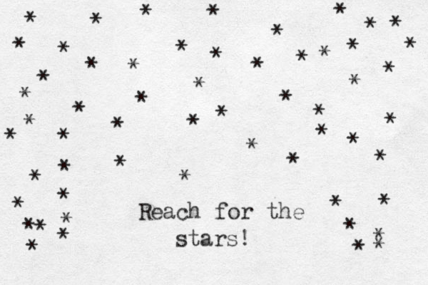 ********************************* ************************ Reach for the stars!