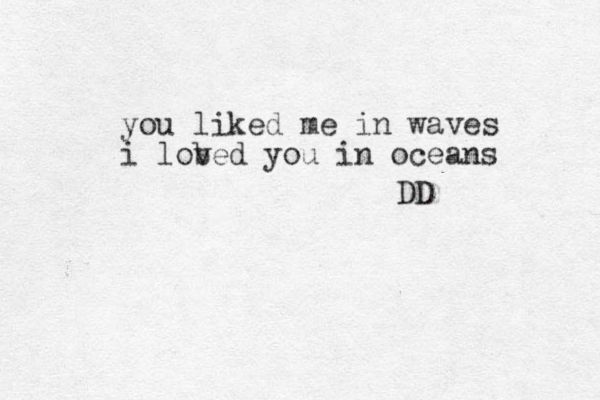 you liked me in waves i lobed v you in oceans DD