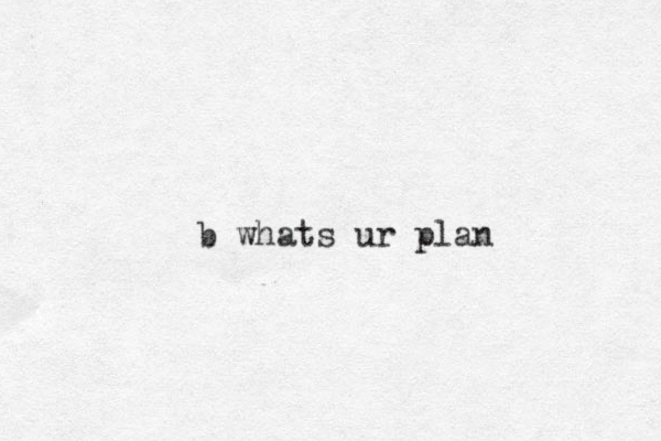 b whats ur plan