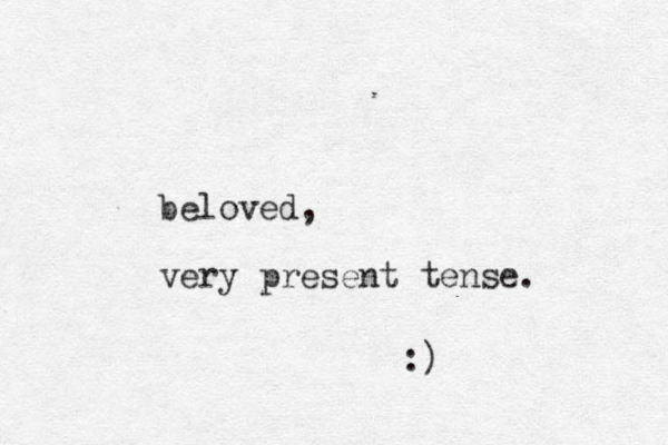 beloved, very present tense. :)