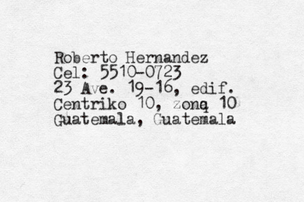 Roberto Hernández ernandez Cel: 5510-0723 23 Ave. 19-16 , edif. Centriko 10, zonq a 10 Guatemala, Guatemala