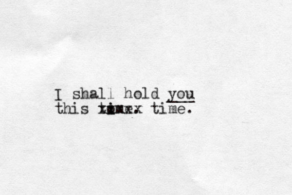 I shall hold you ___ this to i ime. xxxxx time. 