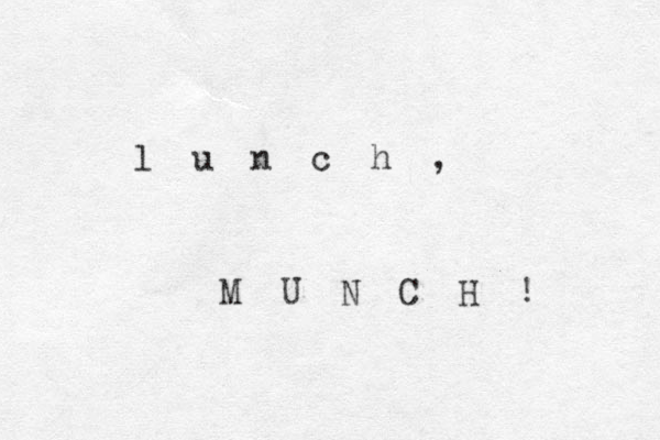 l u n c h , M U N C H ! 