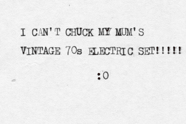 I CAN'T CHUCK MY MUM'S VINTAGE 70s ELECTRIC SET!!!!! :0 