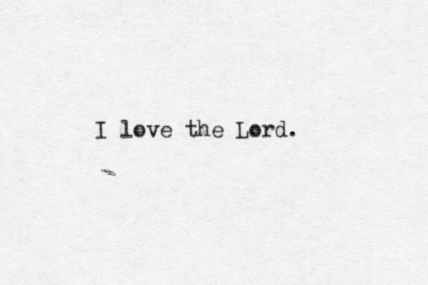 I love the Lord. 